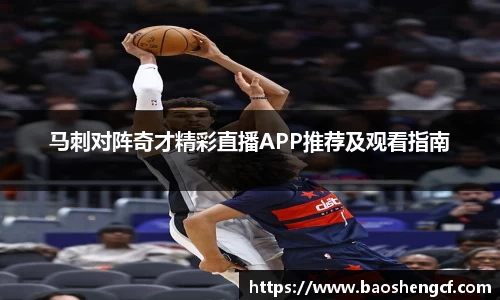 马刺对阵奇才精彩直播APP推荐及观看指南